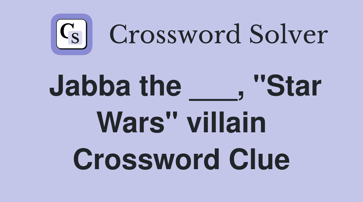 Jabba the ___, "Star Wars" villain Crossword Clue