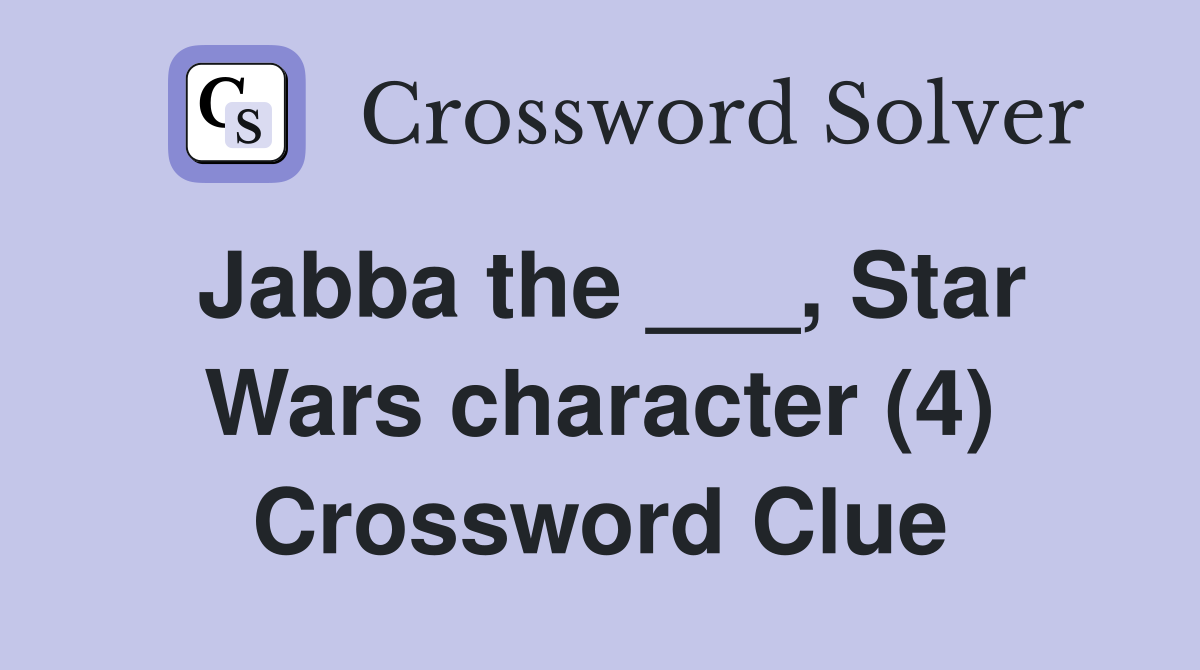 Jabba the ___, Star Wars character (4) Crossword Clue