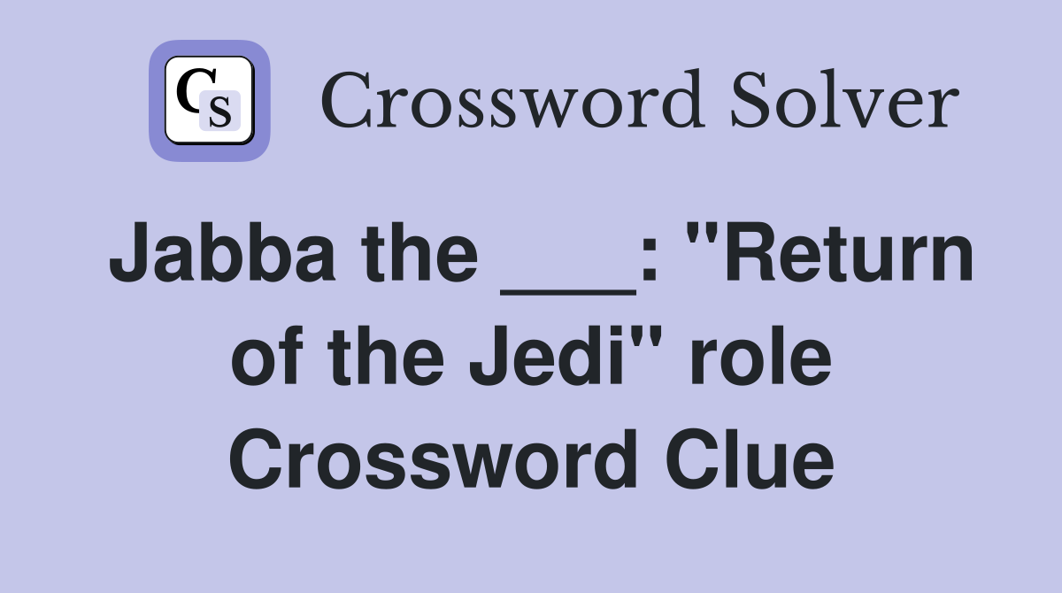 Jabba the ___: "Return of the Jedi" role Crossword Clue