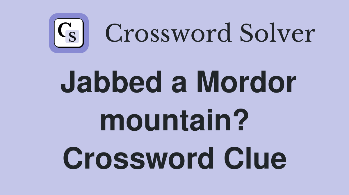 Jabbed a Mordor mountain? Crossword Clue