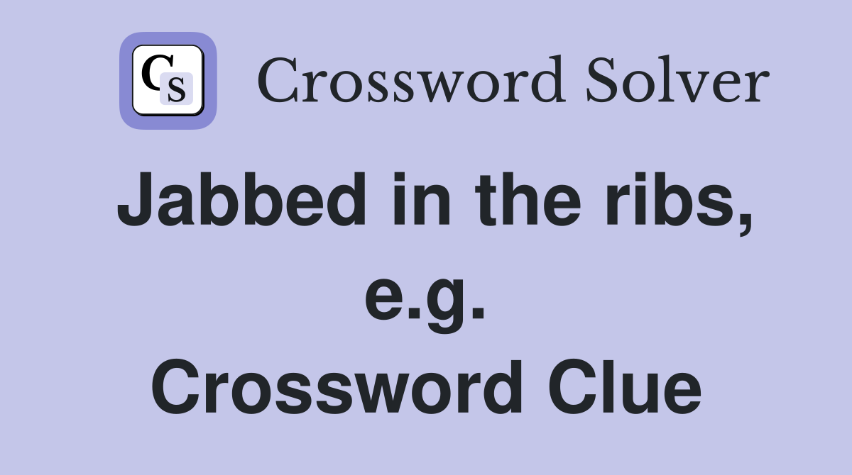 Jabbed in the ribs, e.g. Crossword Clue