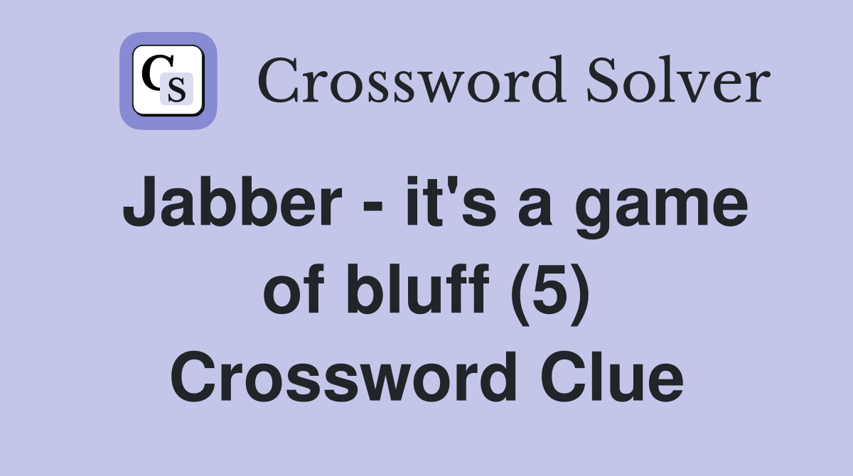 Jabber - it's a game of bluff (5) Crossword Clue