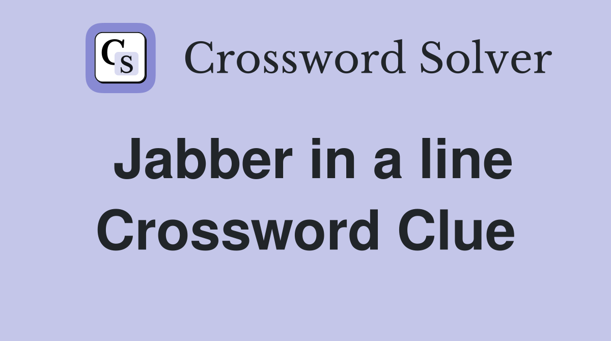 Jabber in a line Crossword Clue