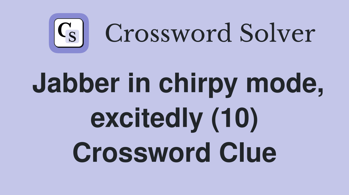 Jabber in chirpy mode, excitedly (10) Crossword Clue