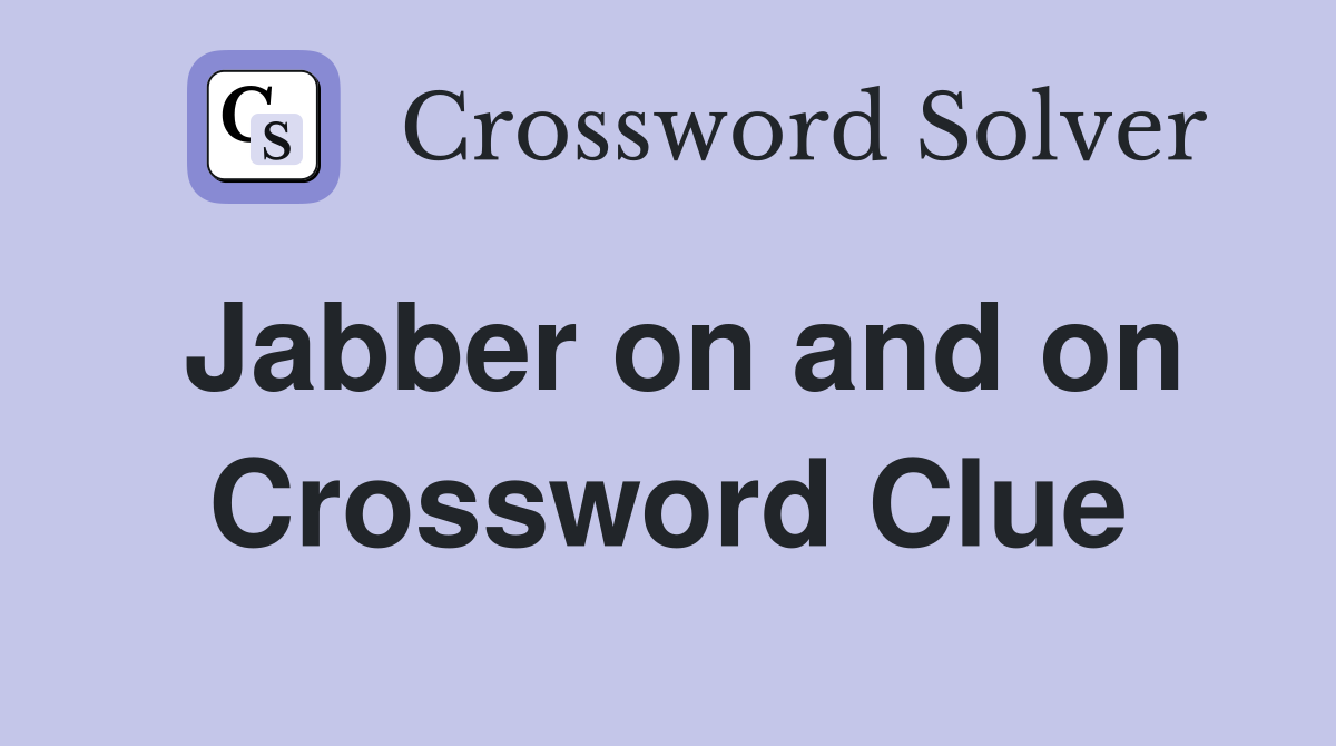 Jabber on and on Crossword Clue
