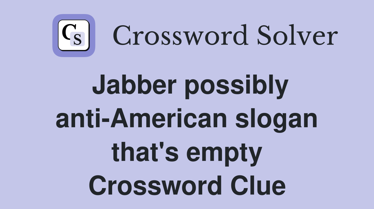 Jabber possibly anti-American slogan that's empty Crossword Clue