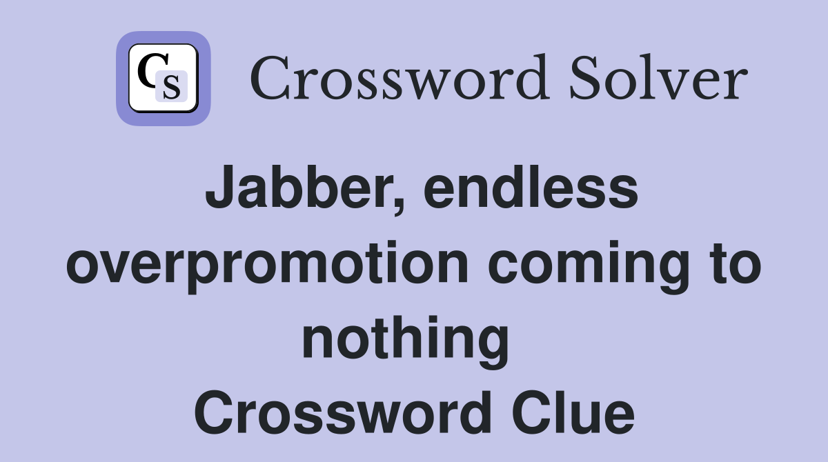 Jabber, endless overpromotion coming to nothing  Crossword Clue