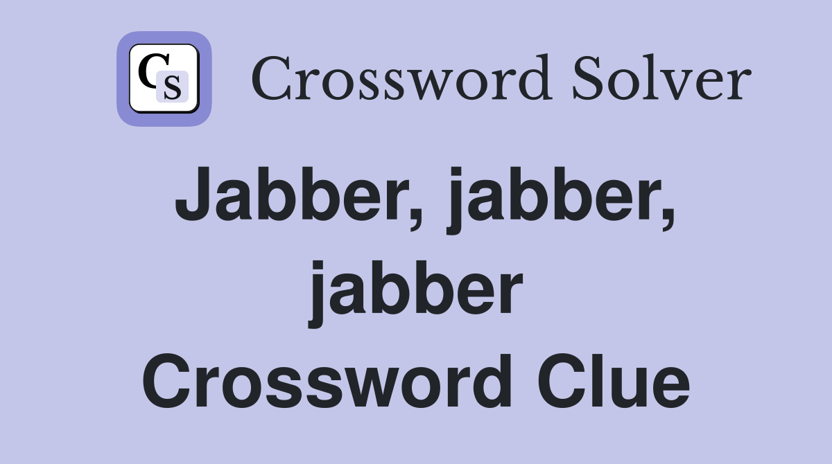 Jabber, jabber, jabber Crossword Clue