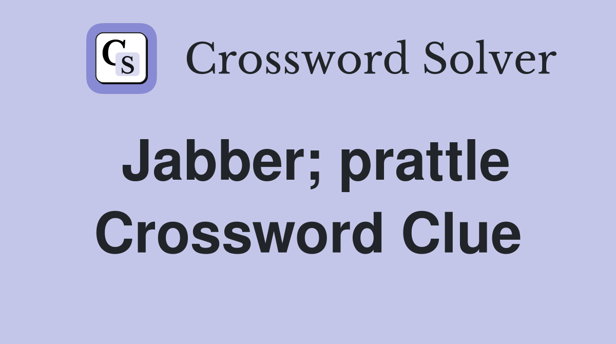 Jabber; prattle Crossword Clue