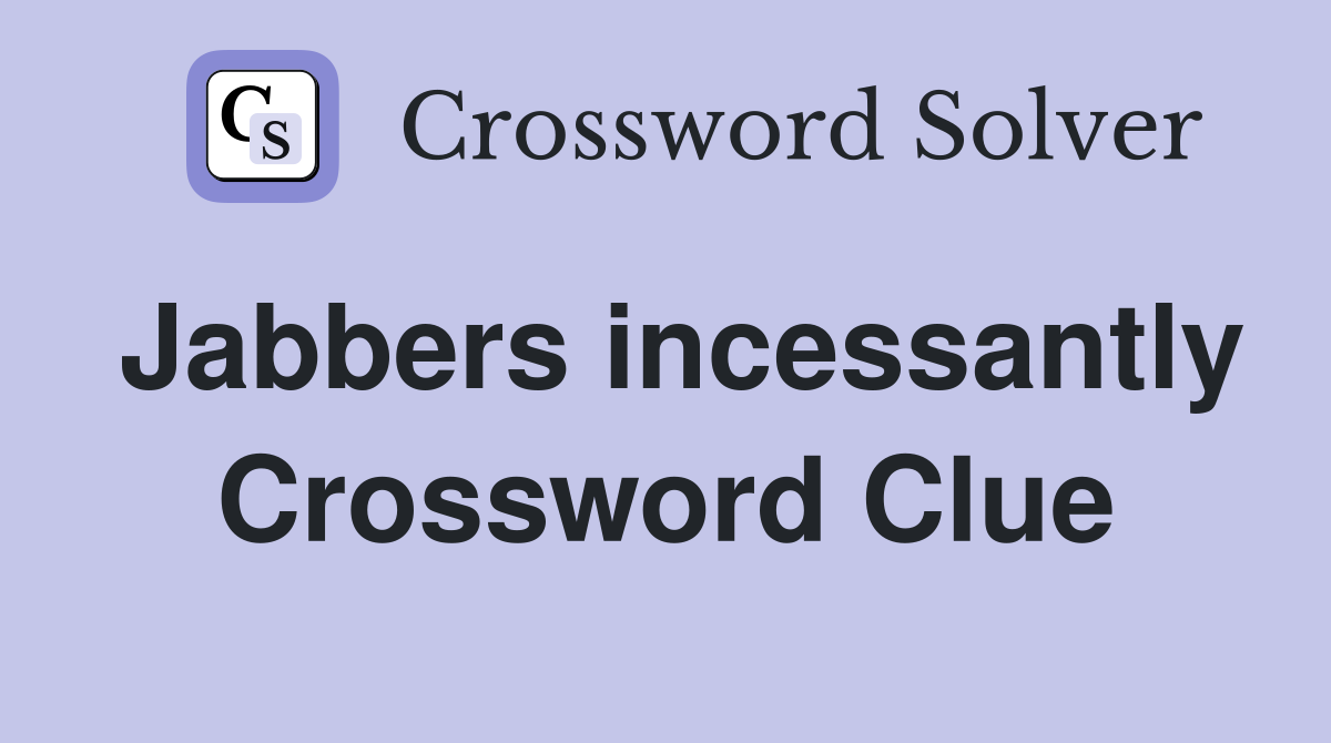 Jabbers incessantly Crossword Clue