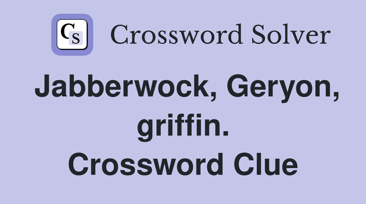 Jabberwock, Geryon, griffin. Crossword Clue