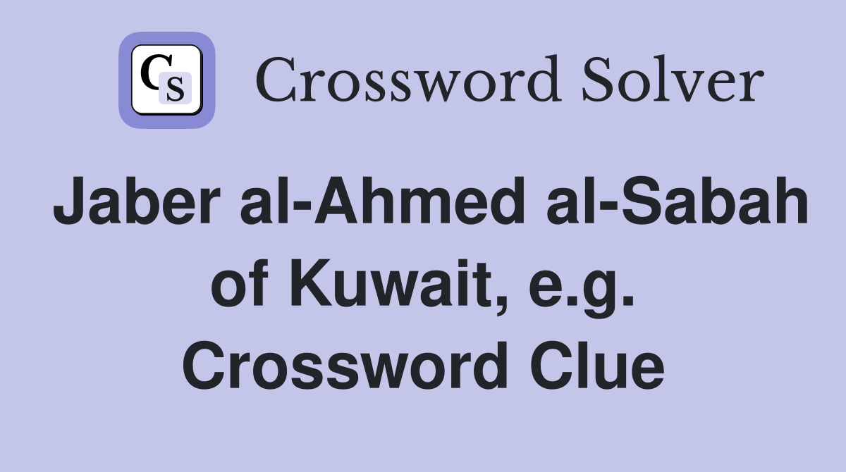 Jaber al-Ahmed al-Sabah of Kuwait, e.g. Crossword Clue