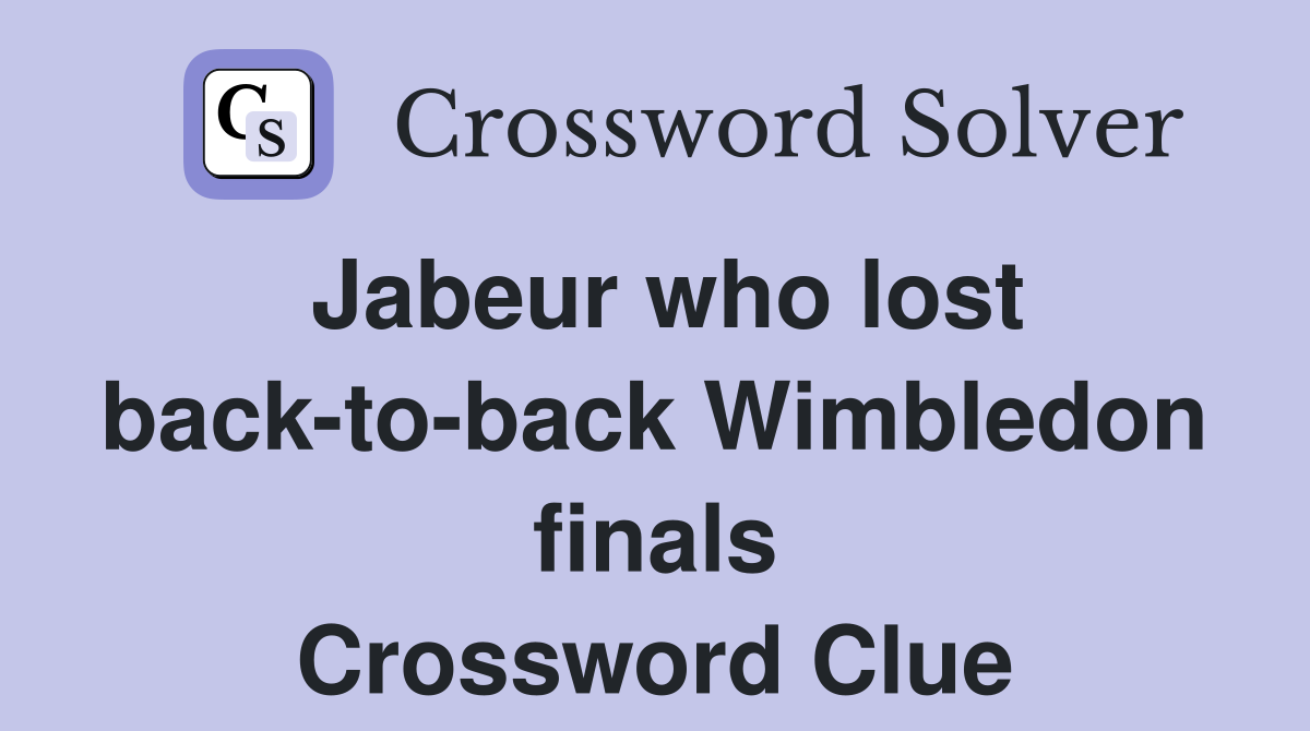 Jabeur who lost back-to-back Wimbledon finals Crossword Clue