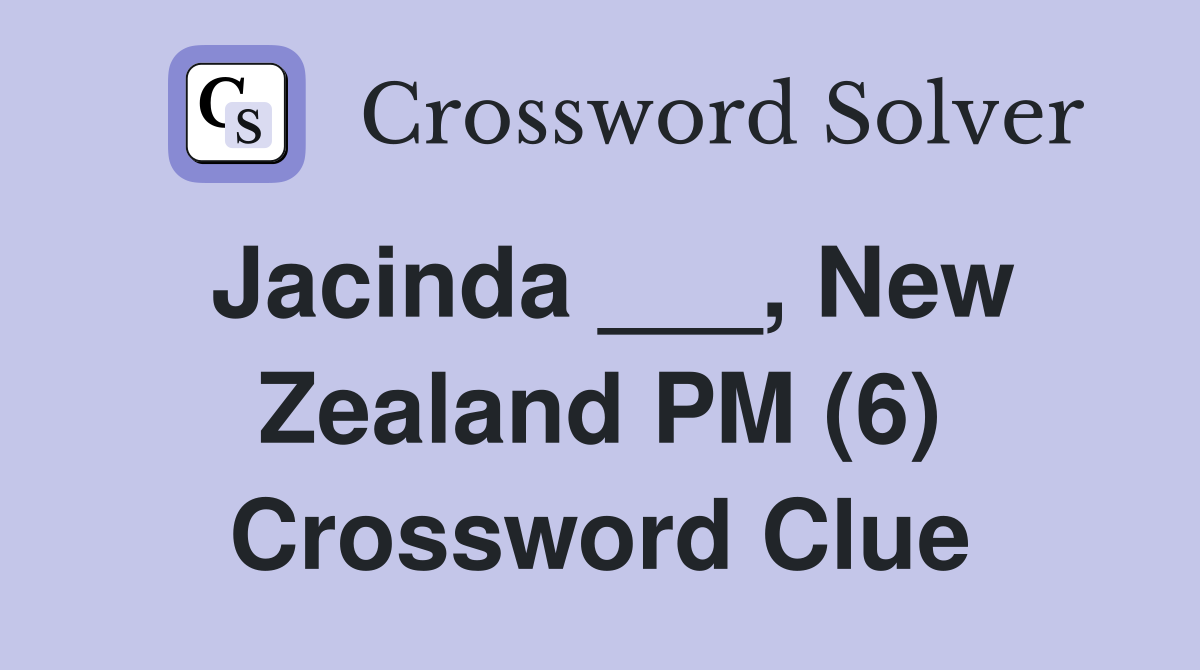 Jacinda ___, New Zealand PM (6) Crossword Clue