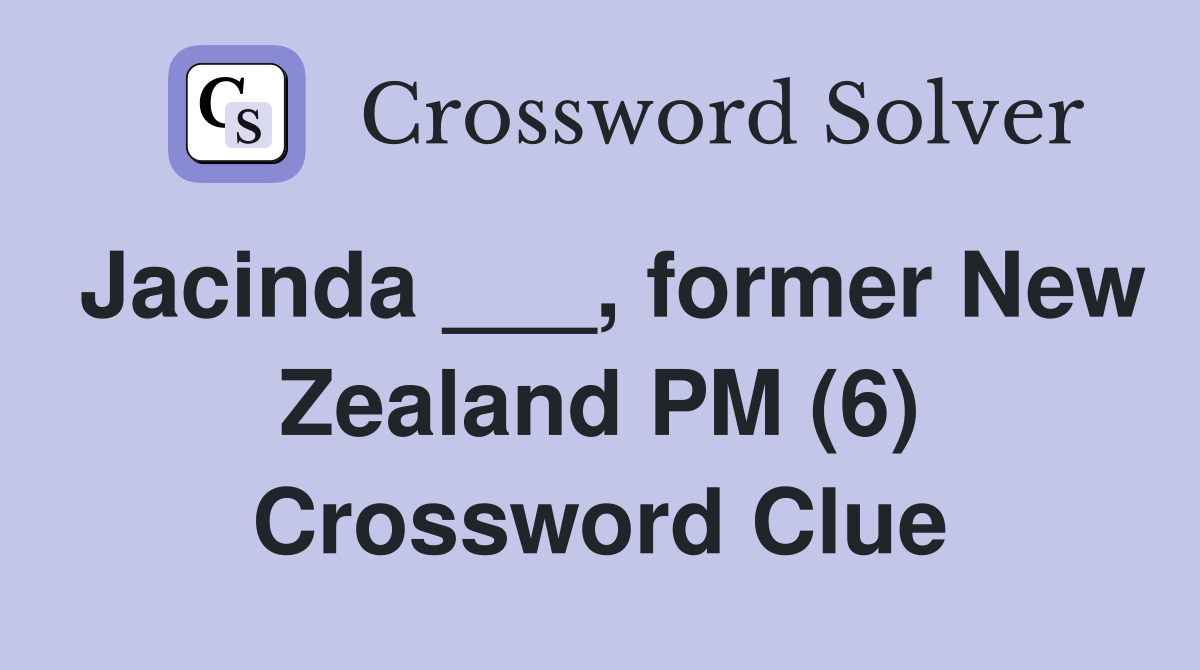 Jacinda ___, former New Zealand PM (6) Crossword Clue
