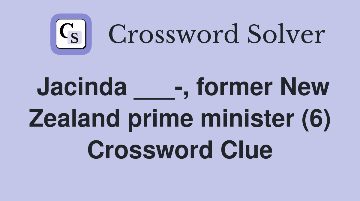 Jacinda ___-, former New Zealand prime minister (6) Crossword Clue