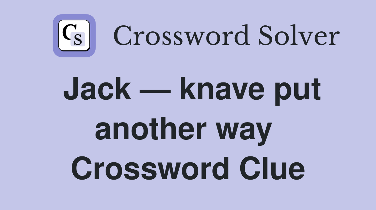 Jack — knave put another way  Crossword Clue