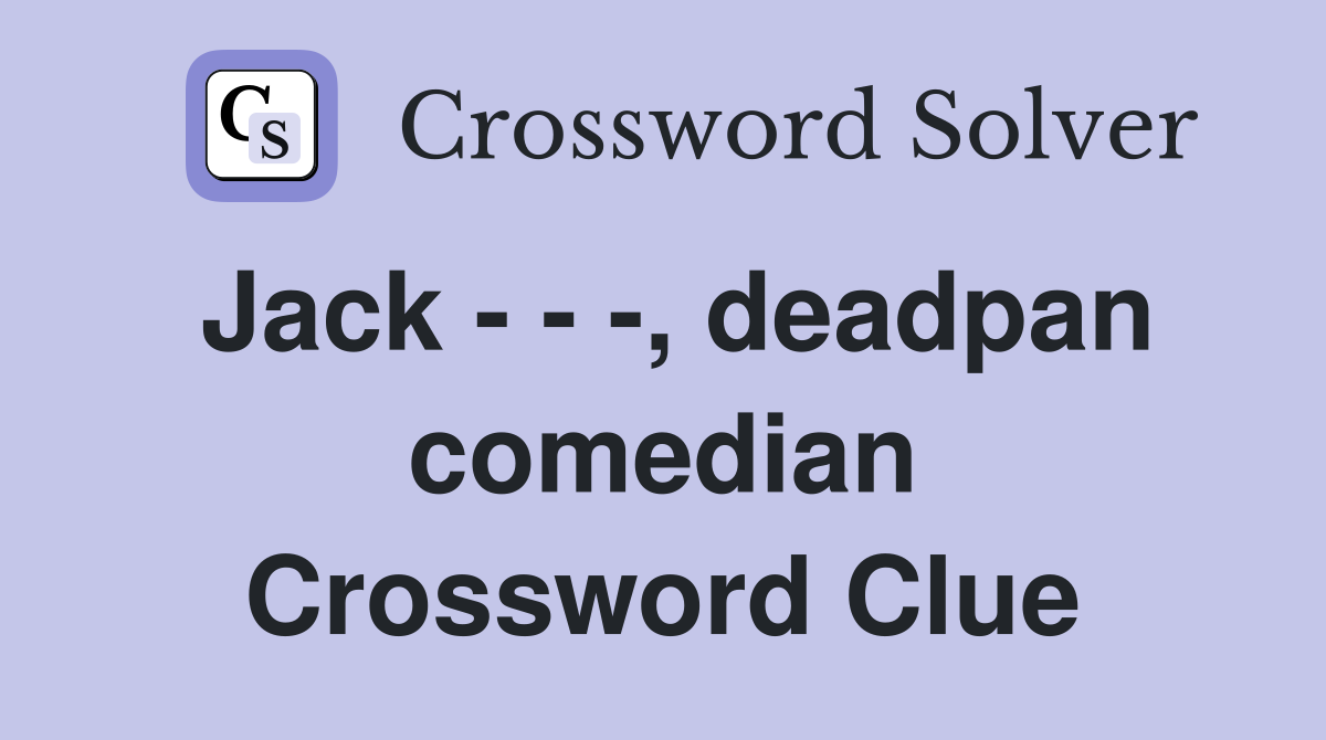Jack - - -, deadpan comedian Crossword Clue