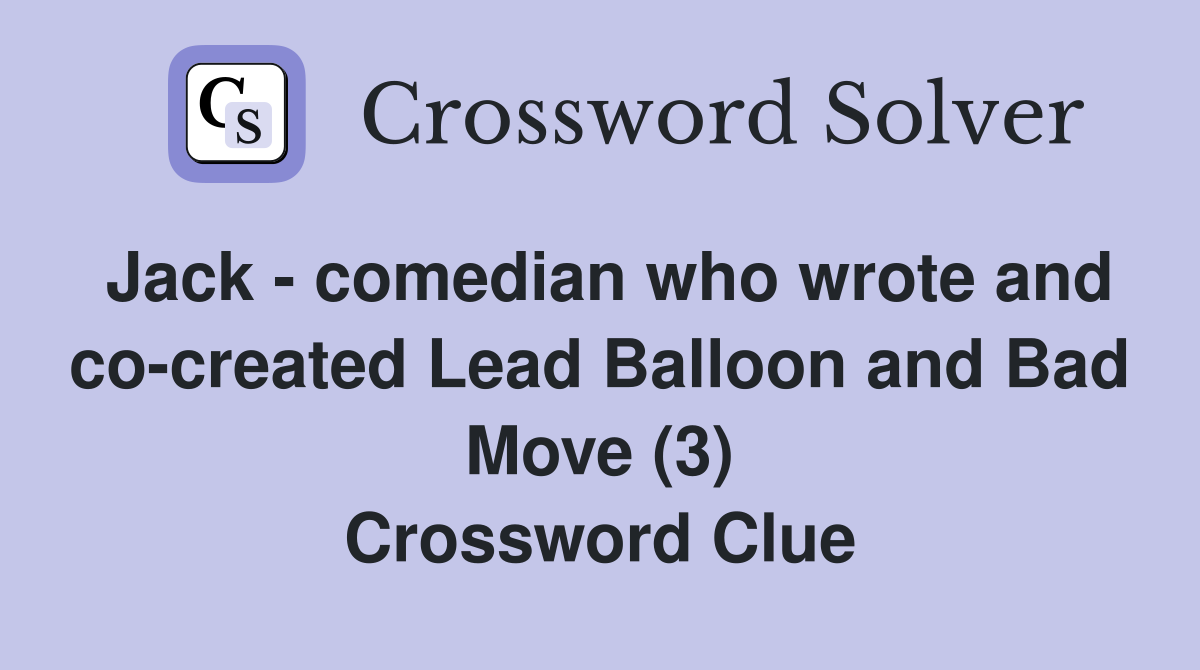 Jack - comedian who wrote and co-created Lead Balloon and Bad Move (3) Crossword Clue