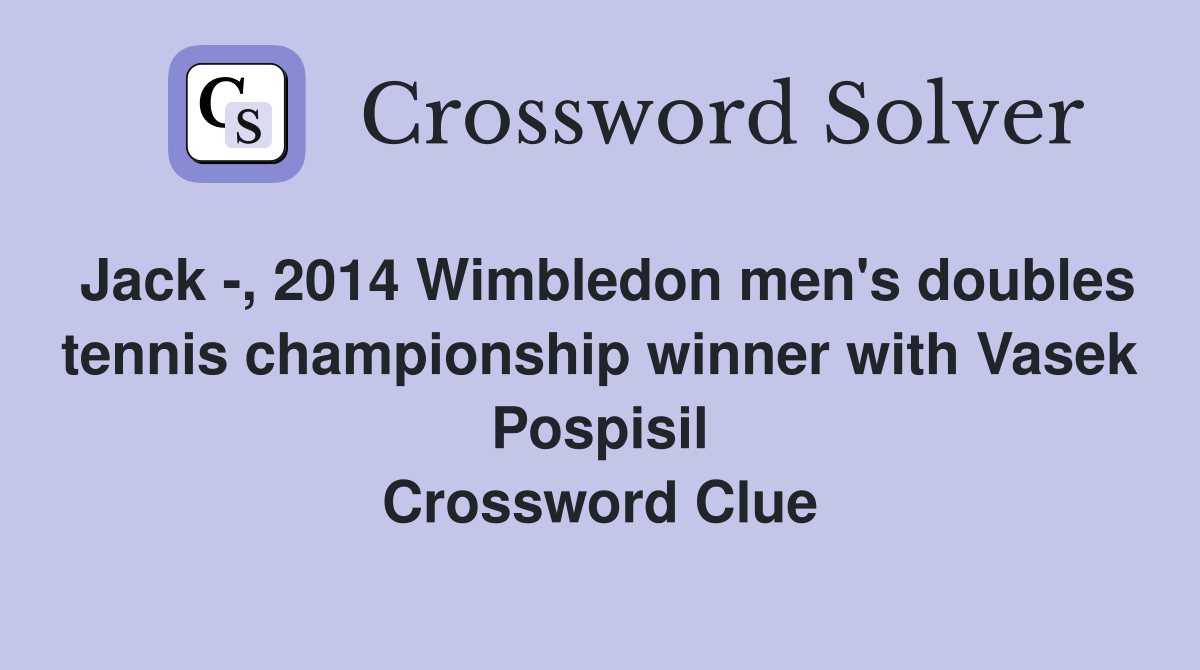Jack -, 2014 Wimbledon men's doubles tennis championship winner with Vasek Pospisil Crossword Clue