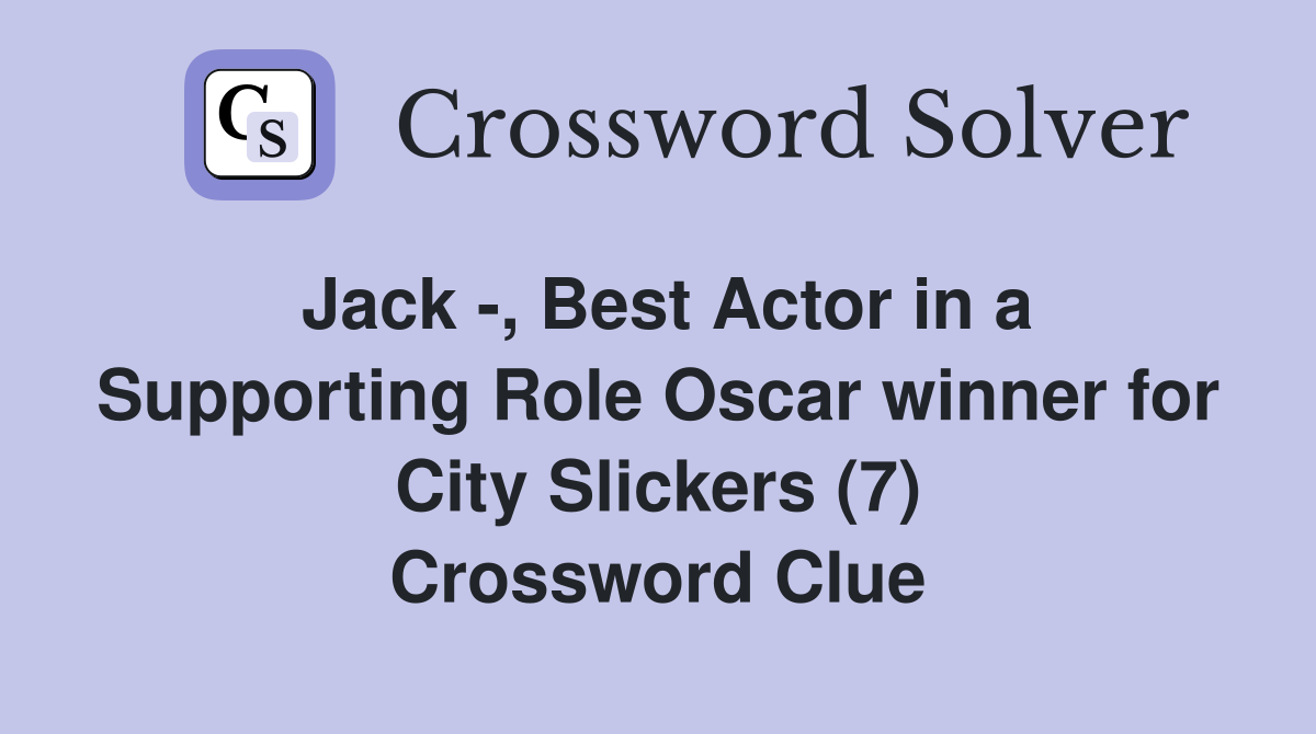 Jack -, Best Actor in a Supporting Role Oscar winner for City Slickers (7) Crossword Clue