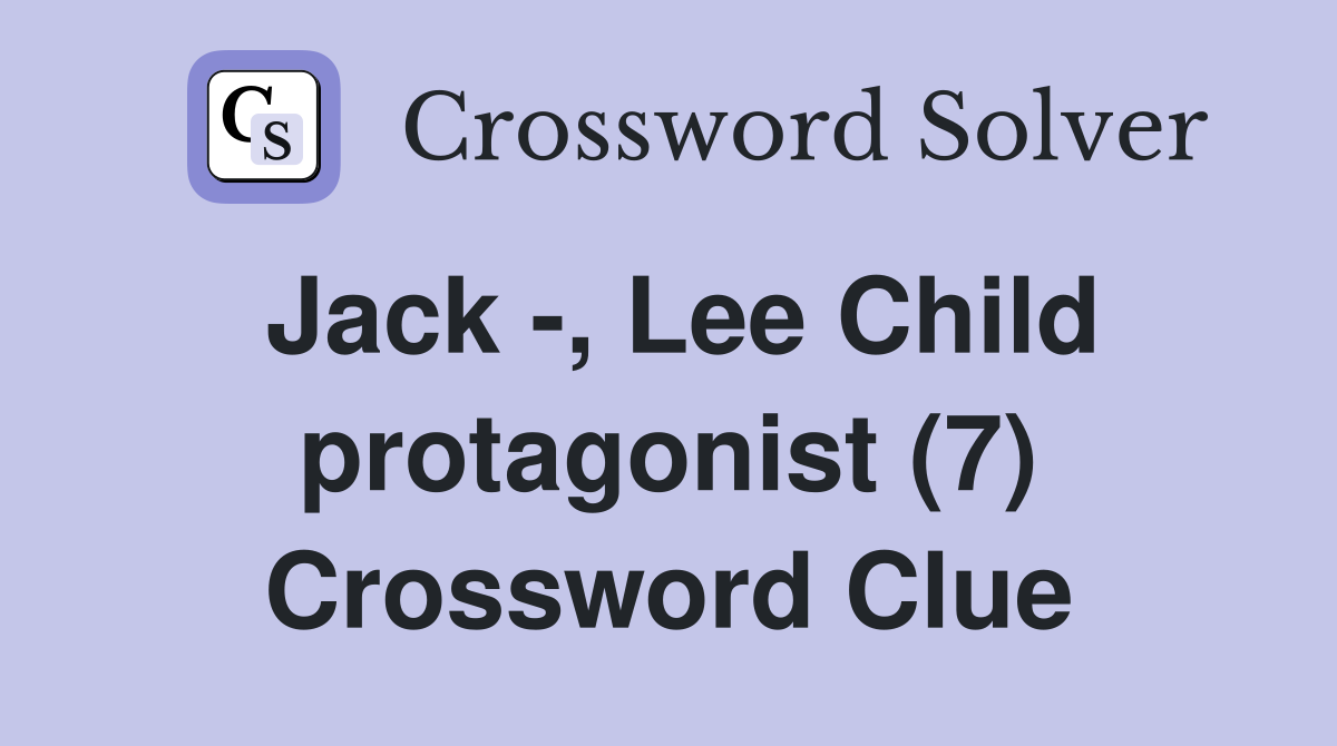 Jack -, Lee Child protagonist (7) Crossword Clue