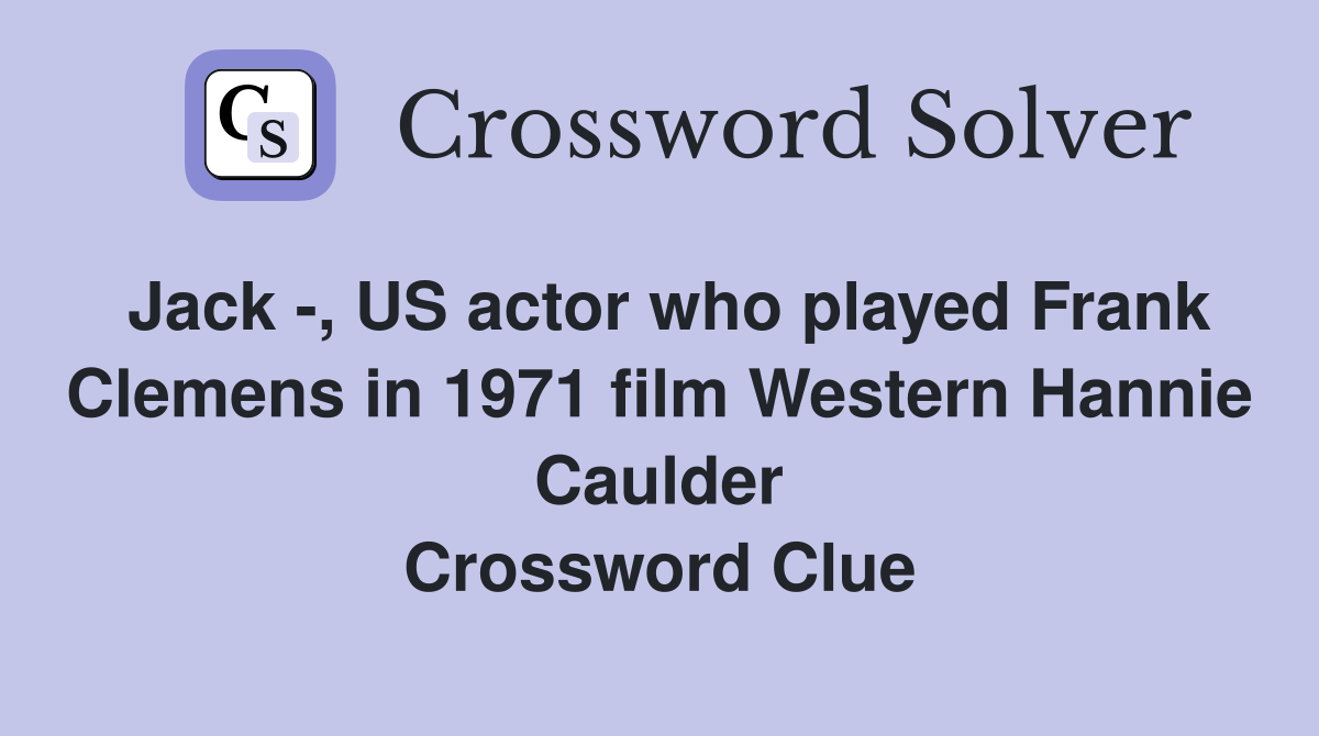Jack -, US actor who played Frank Clemens in 1971 film Western Hannie Caulder Crossword Clue