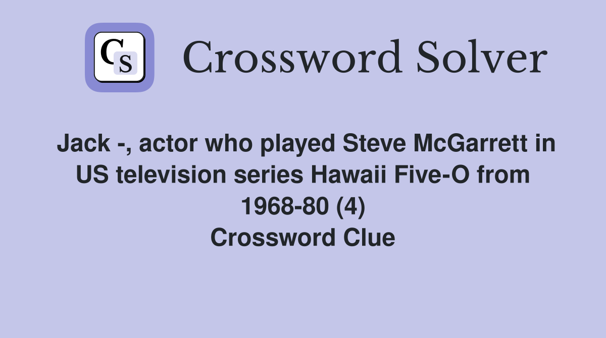Jack -, actor who played Steve McGarrett in US television series Hawaii Five-O from 1968-80 (4) Crossword Clue