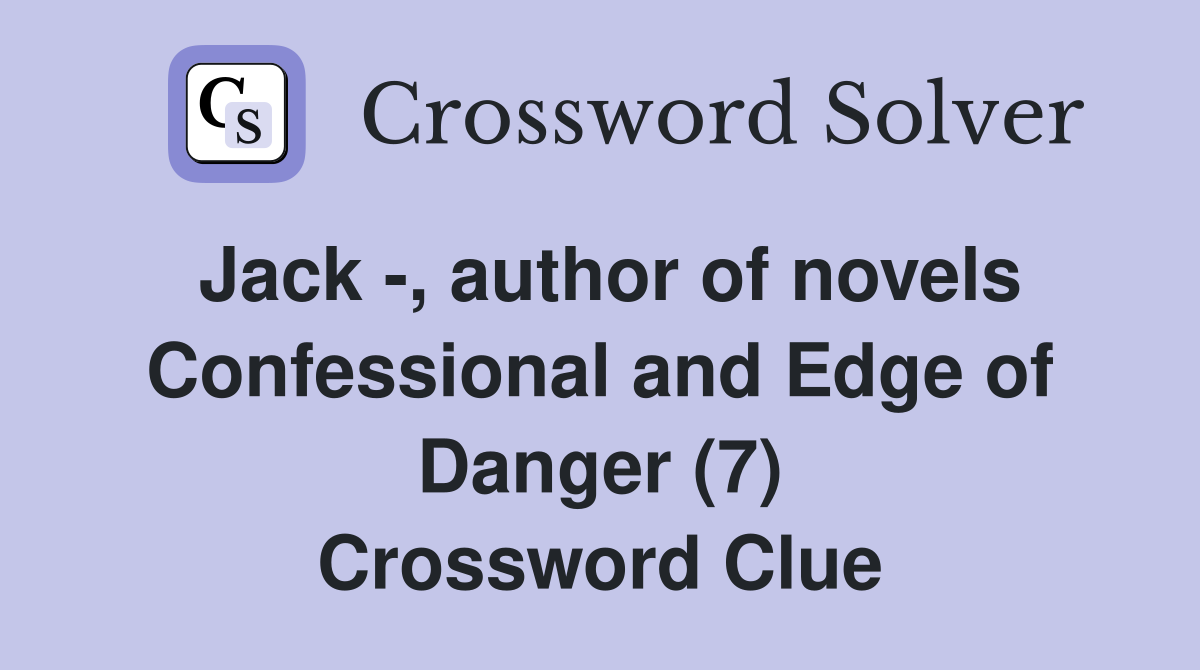 Jack -, author of novels Confessional and Edge of Danger (7) Crossword Clue