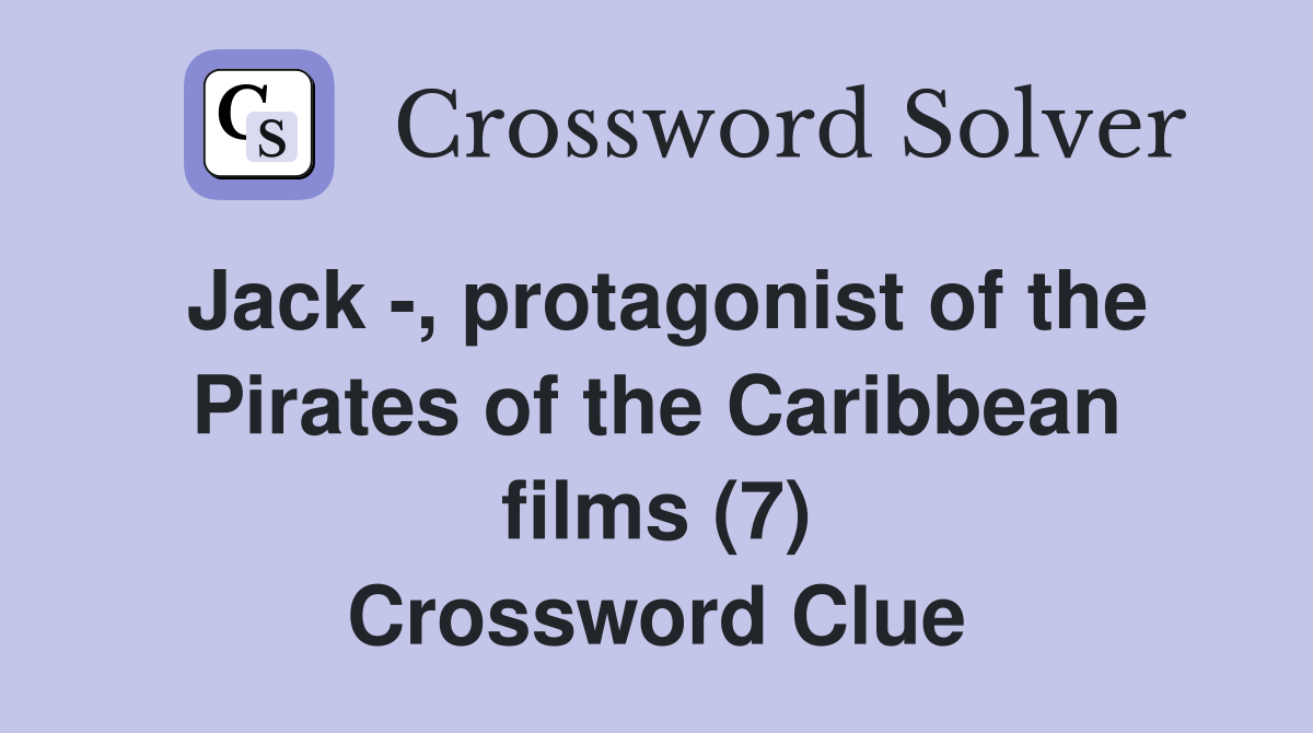 Jack -, protagonist of the Pirates of the Caribbean films (7) Crossword Clue