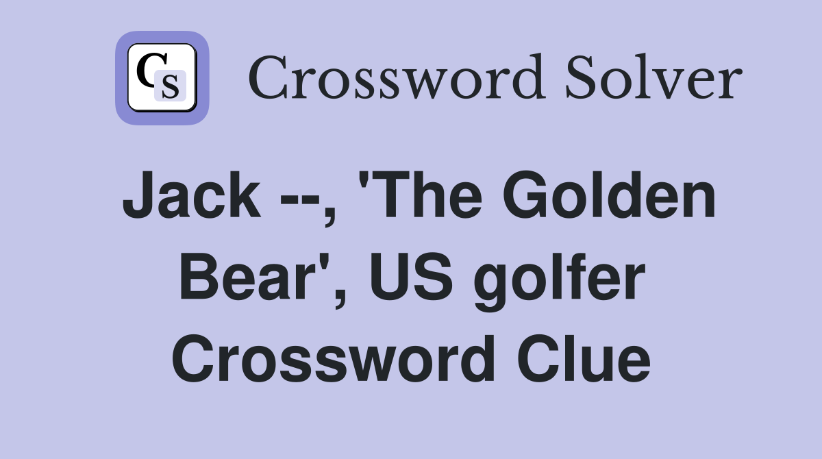 Jack --, 'The Golden Bear', US golfer Crossword Clue