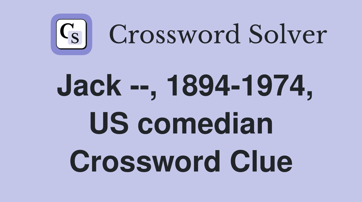 Jack --, 1894-1974, US comedian Crossword Clue