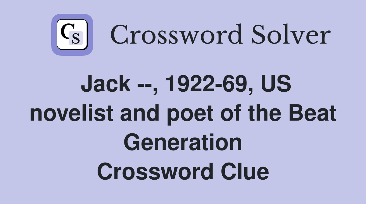 Jack --, 1922-69, US novelist and poet of the Beat Generation Crossword Clue