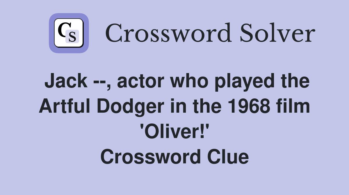 Jack --, actor who played the Artful Dodger in the 1968 film 'Oliver!' Crossword Clue