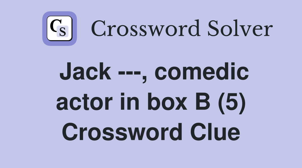 Jack ---, comedic actor in box B (5) Crossword Clue