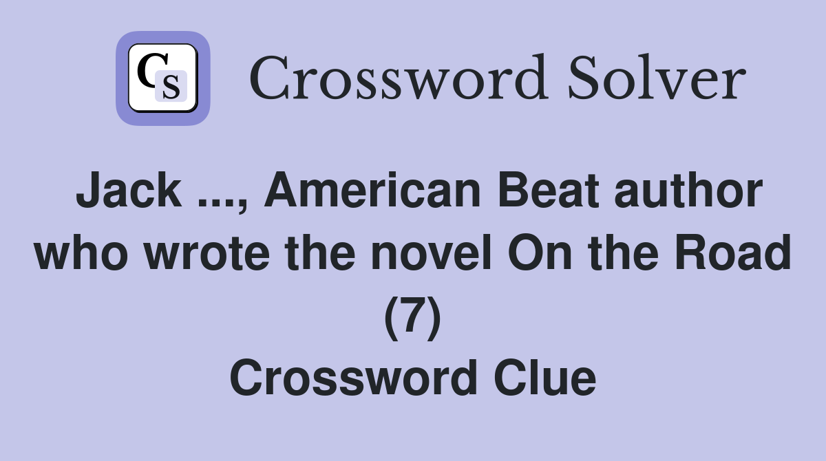 Jack ..., American Beat author who wrote the novel On the Road (7) Crossword Clue