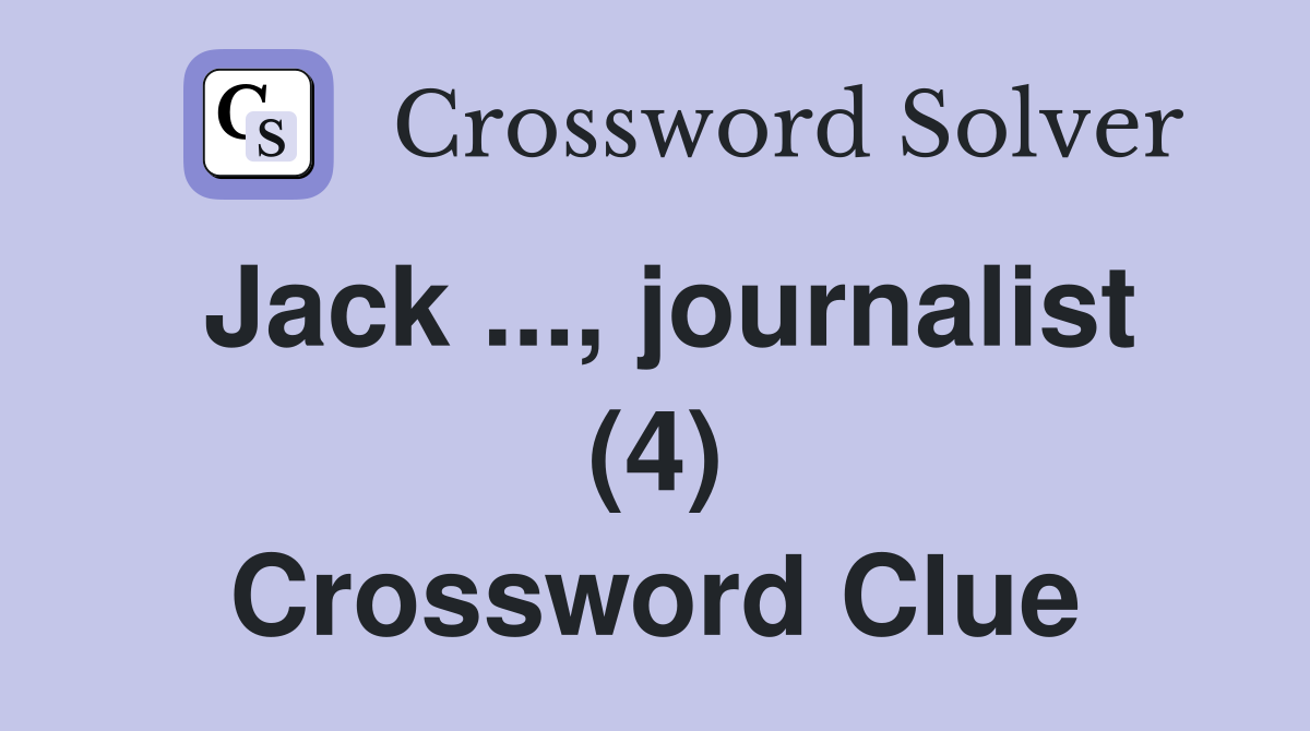 Jack ..., journalist (4) Crossword Clue