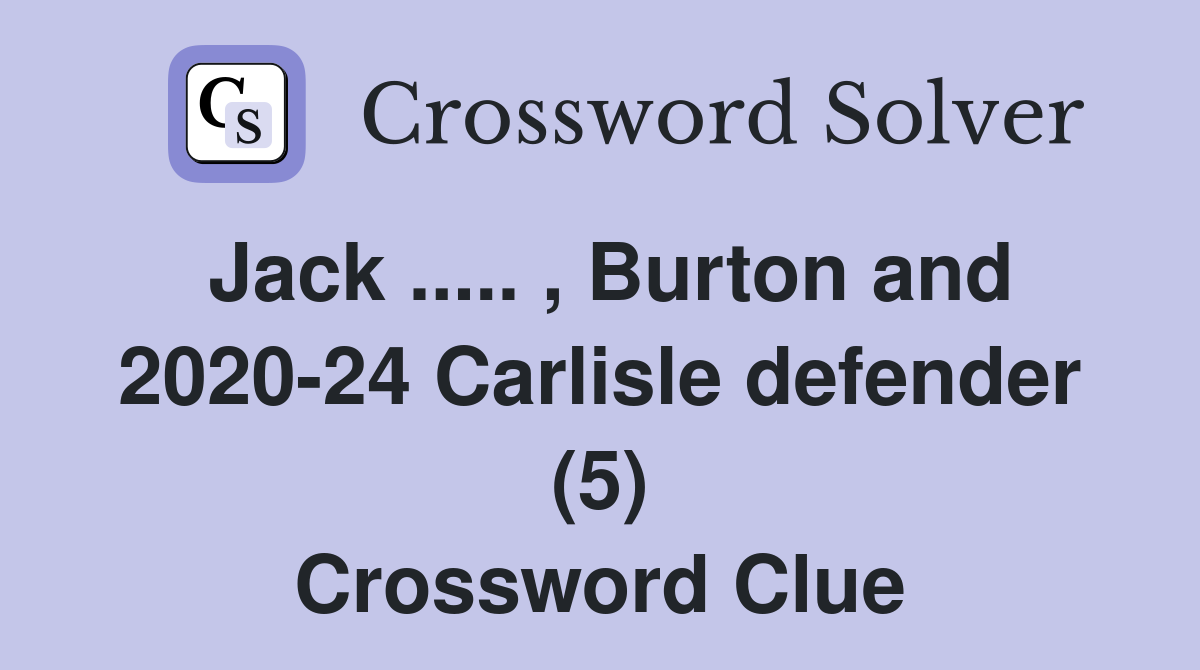 Jack ..... , Burton and 2020-24 Carlisle defender (5) Crossword Clue