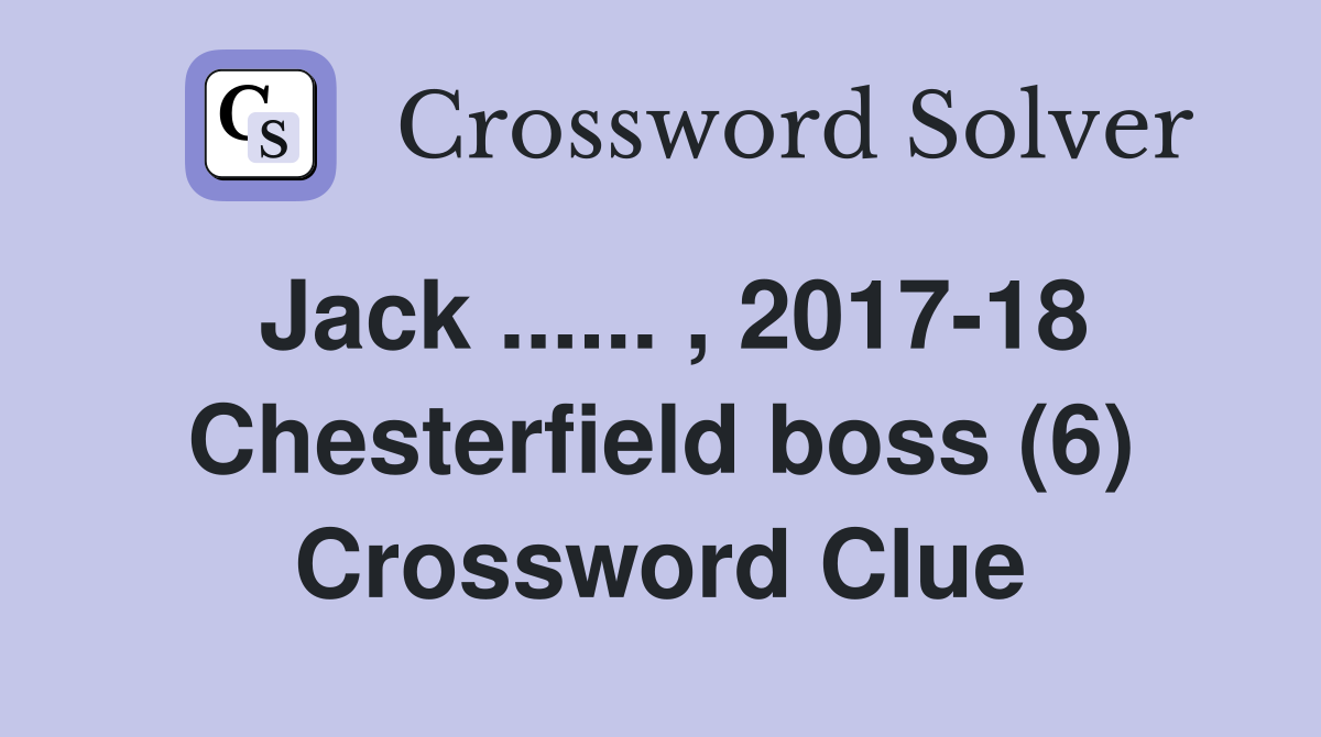 Jack ...... , 2017-18 Chesterfield boss (6) Crossword Clue