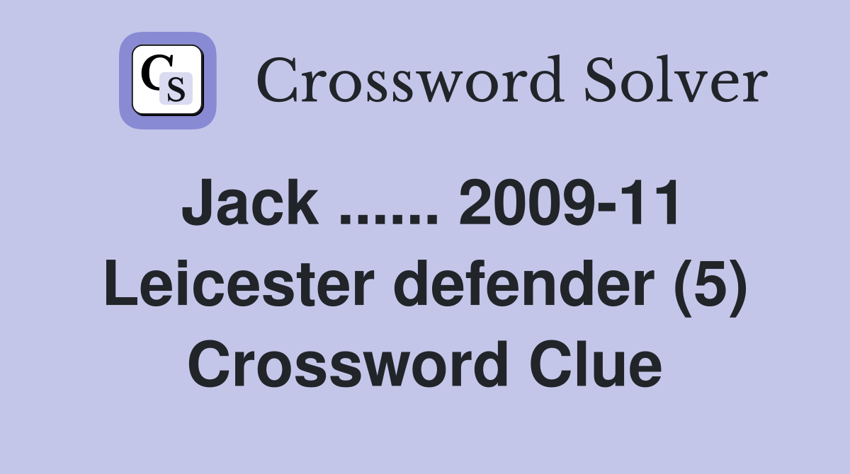 Jack ...... 2009-11 Leicester defender (5) Crossword Clue