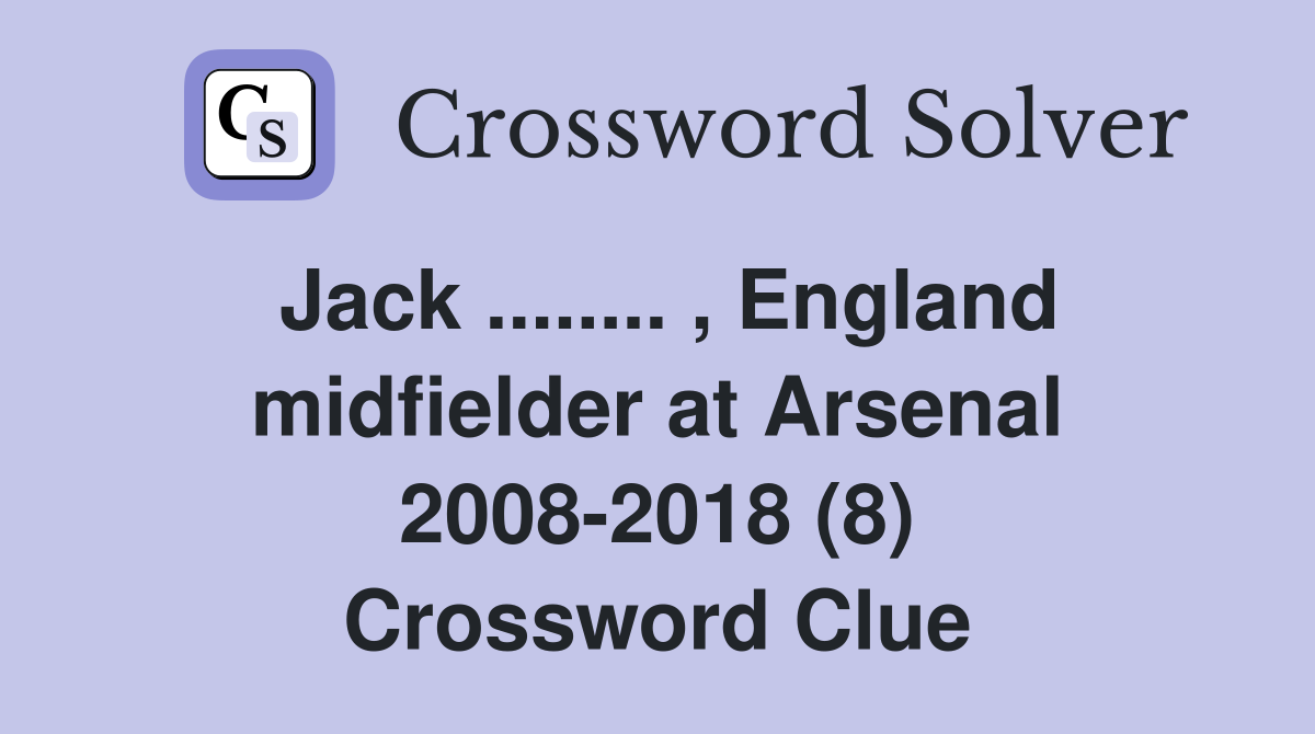 Jack ........ , England midfielder at Arsenal 2008-2018 (8) Crossword Clue