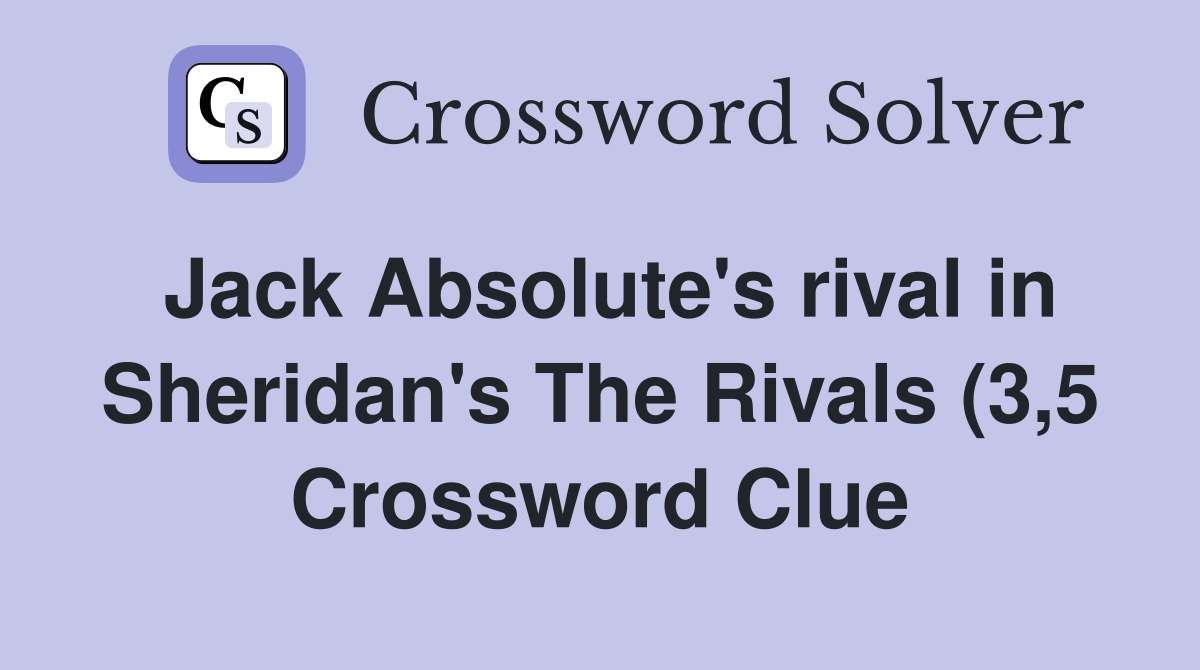 Jack Absolute #39 s rival in Sheridan #39 s The Rivals (3 5) Crossword Clue Jack Absolute #39 s rival in Sheridan #39 s The Rivals (3 5) Crossword Clue