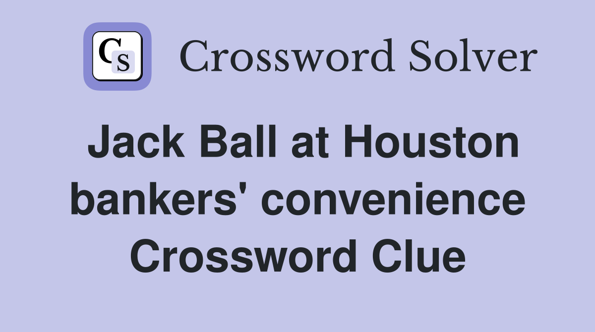 Jack Ball at Houston bankers' convenience Crossword Clue
