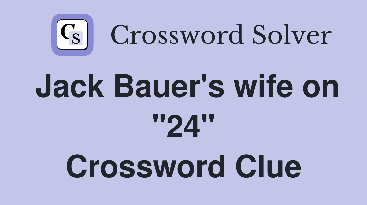 Jack Bauer's wife on "24" Crossword Clue