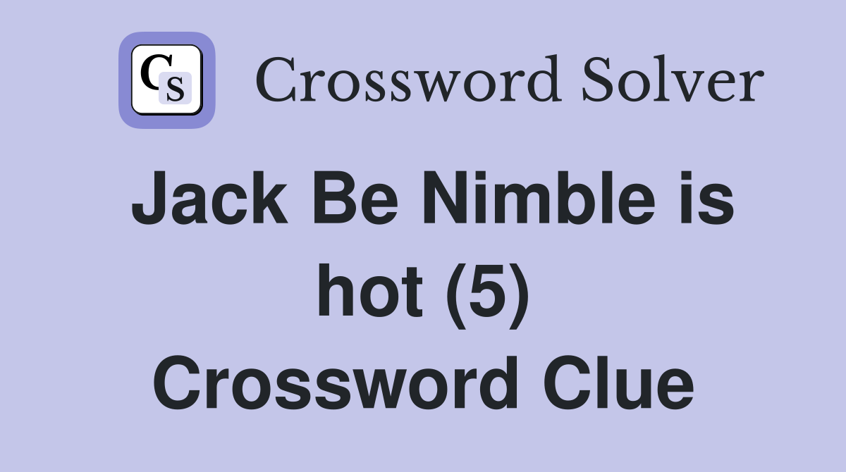 Jack Be Nimble is hot (5) Crossword Clue