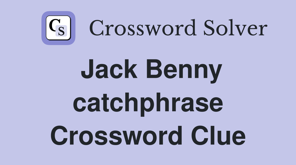 Jack Benny catchphrase Crossword Clue