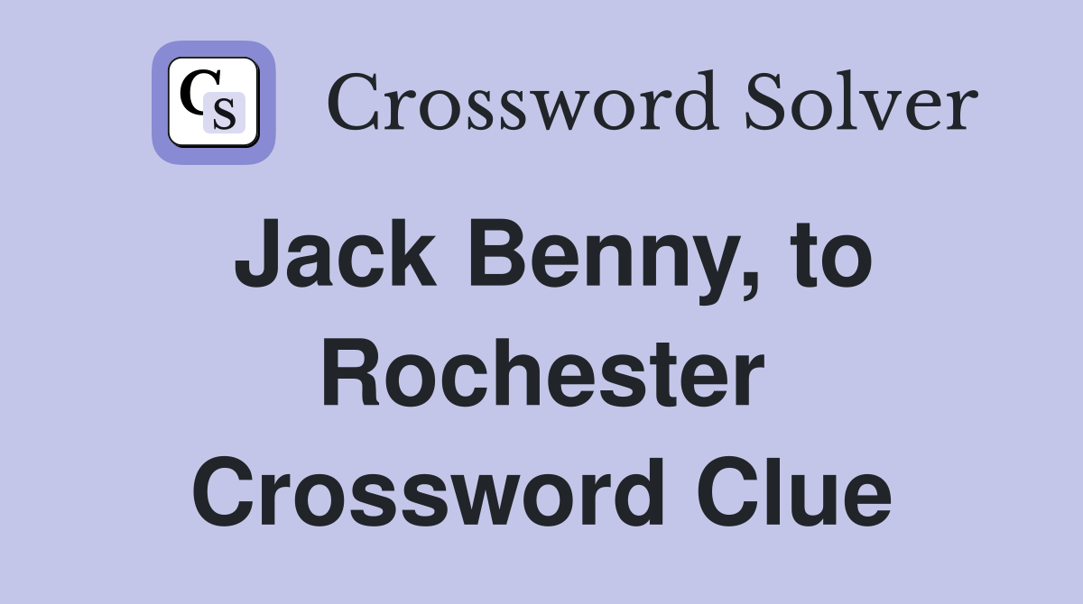 Jack Benny, to Rochester Crossword Clue