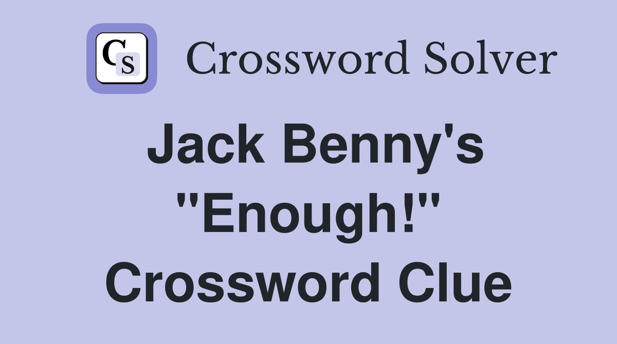 Jack Benny's "Enough!" Crossword Clue