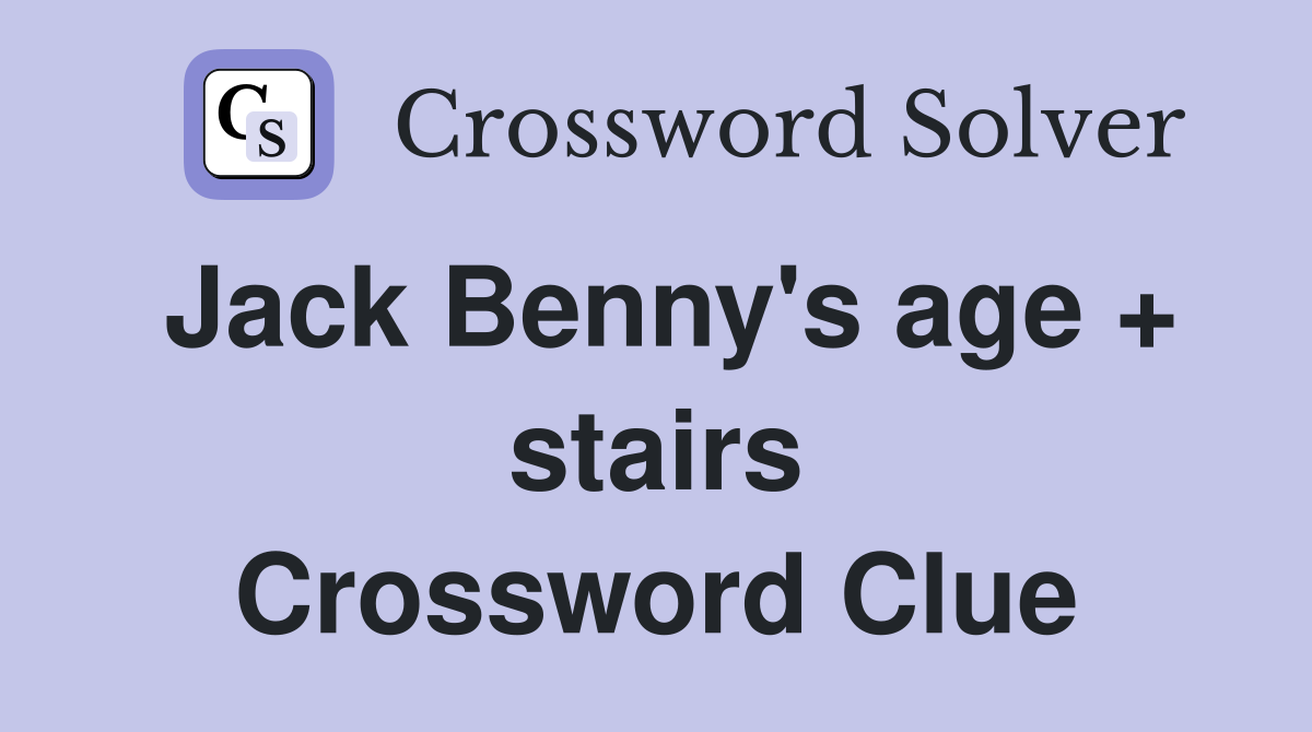 Jack Benny's age + stairs Crossword Clue
