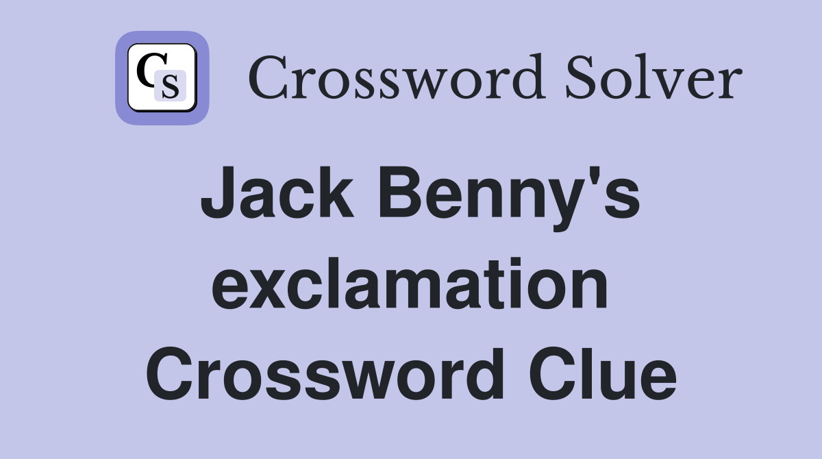 Jack Benny's exclamation Crossword Clue